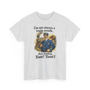 Train Wreck Graphic Tee — "I'm Not Always a Train Wreck... Just Kidding, Toot! Toot!!" Funny Shirt