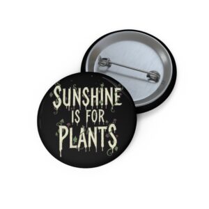 "Sunshine Is For Plants" Button Pin